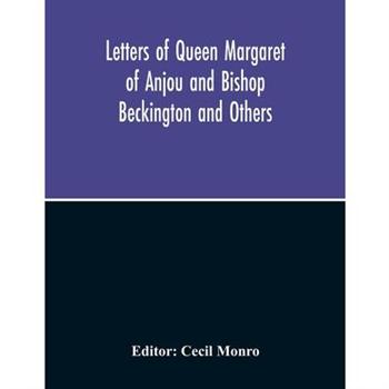 Letters Of Queen Margaret Of Anjou And Bishop Beckington And Others Written In The Reigns Of Henry V And Henry Vi From A Ms. Found At Emral In Flintshire