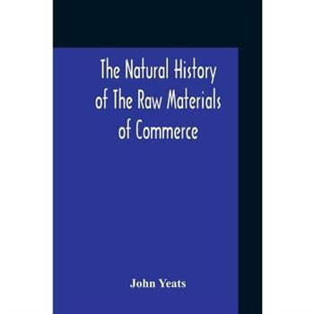 The Natural History Of The Raw Materials Of Commerce. Illustrated By Synoptical Tables, And A Folio Chart; A Copious List Of Commercial Products And Their Synonymes In The Principal European And Orien