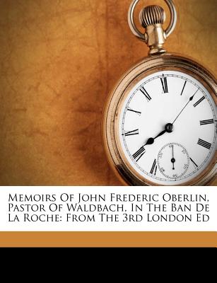 Memoirs of John Frederic Oberlin, Pastor of Waldbach, in the Ban de la Roche