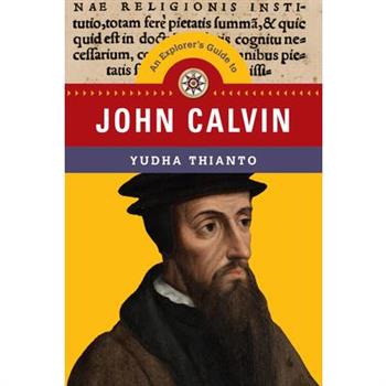 An Explorer’s Guide to John Calvin