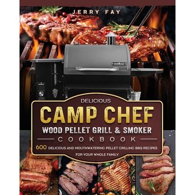 Delicious Camp Chef Wood Pellet Grill & Smoker Cookbook