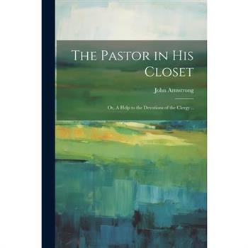 The Pastor in his Closet; or, A Help to the Devotions of the Clergy ..