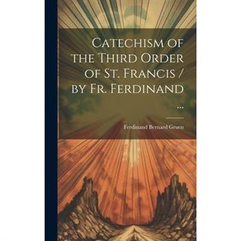 Catechism of the Third Order of St. Francis / by Fr. Ferdinand ...