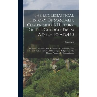 The Ecclesiastical History Of Sozomen, Comprising A History Of The Church, From A.d.324 To A.d.440