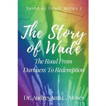 The Story Of Wade- The Road From Darkness To RedemptionTheStory Of Wade- The Road From Dar