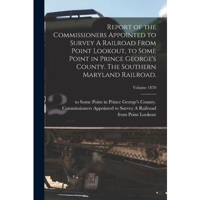 Report of the Commissioners Appointed to Survey A Railroad From Point Lookout, to Some Point in Prince George's County. The Southern Maryland Railroad.; Volume 1870 | 拾書所