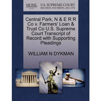Central Park, N & E R R Co V. Farmers’ Loan & Trust Co U.S. Supreme Court Transcript of Record with Supporting Pleadings