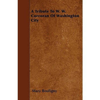 A Tribute To W. W. Corcoran Of Washington City