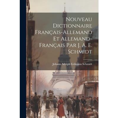 Nouveau Dictionnaire Fran癟ais-allemand Et Allemand-fran癟ais Par J. A. E. Schmidt | 拾書所