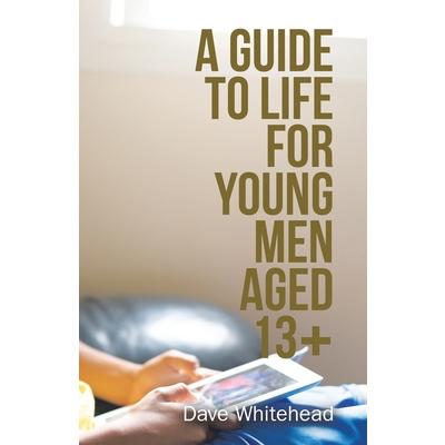 A Guide to Life for Young Men Aged 13+AGuide to Life for Young Men Aged 13+
