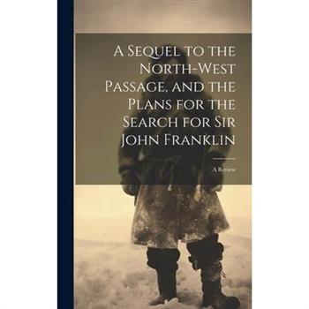 A Sequel to the North-West Passage, and the Plans for the Search for Sir John Franklin