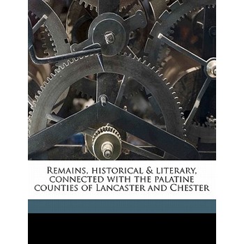 Remains, Historical & Literary, Connected with the Palatine Counties of Lancaster and Chester (, Volume 96