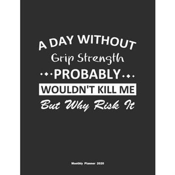 A Day Without Grip Strength Probably Wouldn’t Kill Me But Why Risk It Monthly Planner 2020