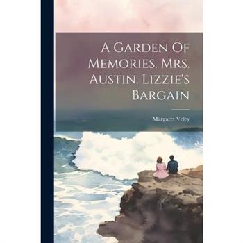 A Garden Of Memories. Mrs. Austin. Lizzie’s Bargain