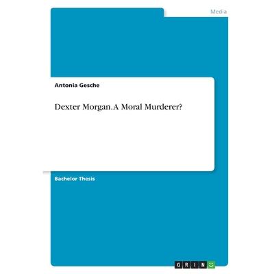 Dexter Morgan. A Moral Murderer?