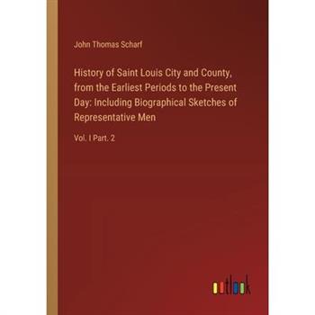 History of Saint Louis City and County, from the Earliest Periods to the Present Day