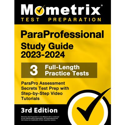 Paraprofessional Study Guide 2023-2024 - 3 Full-Length Practice Tests, Parapro Assessment Secrets Test Prep with Step-By-Step Video Tutorials