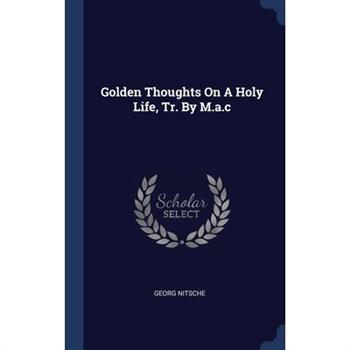 Golden Thoughts On A Holy Life, Tr. By M.a.c