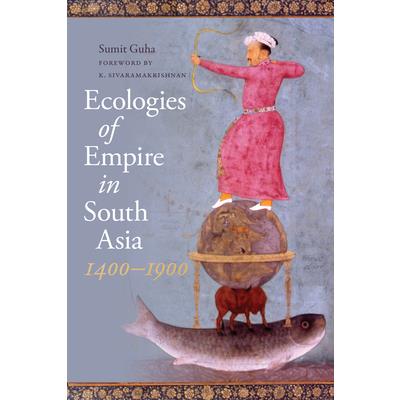 Ecologies of Empire in South Asia, 1400-1900