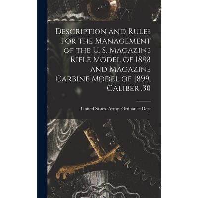Description and Rules for the Management of the U. S. Magazine Rifle Model of 1898 and Magazine Carbine Model of 1899, Caliber .30