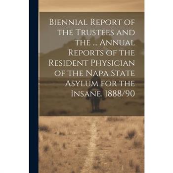 Biennial Report of the Trustees and the ... Annual Reports of the Resident Physician of the Napa State Asylum for the Insane. 1888/90