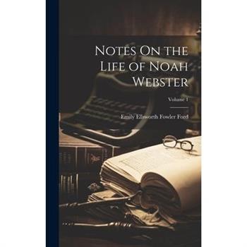 Notes On the Life of Noah Webster; Volume 1
