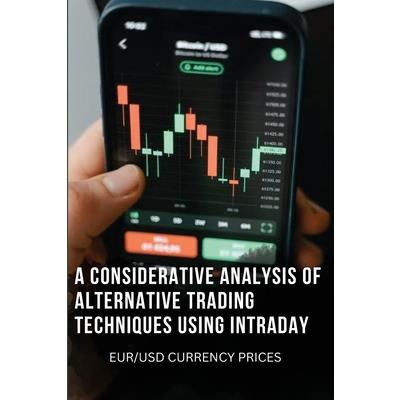 A Considerative Analysis of Alternative Trading Techniques Using Intraday Eur/Usd Currency Prices