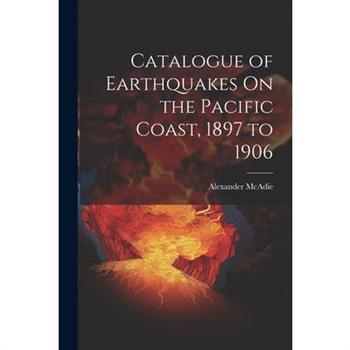 Catalogue of Earthquakes On the Pacific Coast, 1897 to 1906