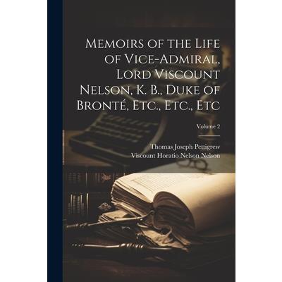 Memoirs of the Life of Vice-Admiral, Lord Viscount Nelson, K. B., Duke of Bront矇, Etc., Etc., Etc; Volume 2