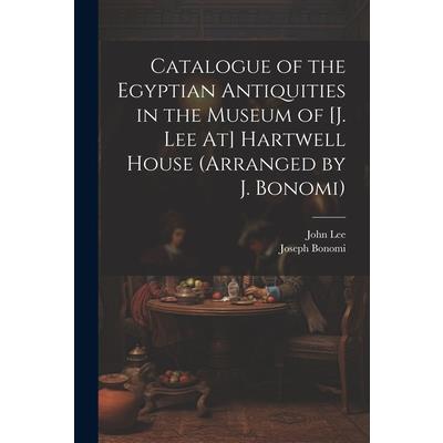 Catalogue of the Egyptian Antiquities in the Museum of [J. Lee At] Hartwell House (Arranged by J. Bonomi) | 拾書所