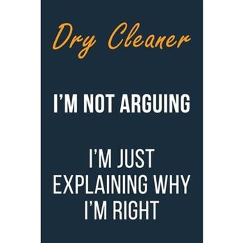 Dry Cleaner I’m not Arguing I’m Just Explaining Why I’m Right