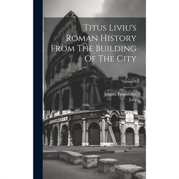 Titus Liviu’s Roman History From The Building Of The City; Volume 3