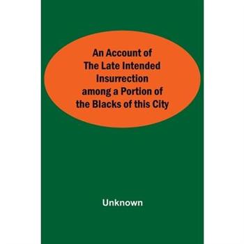 An Account Of The Late Intended Insurrection Among A Portion Of The Blacks Of This City