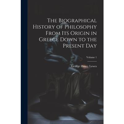 The Biographical History of Philosophy From its Origin in Greece Down to the Present day; Volume 1 | 拾書所