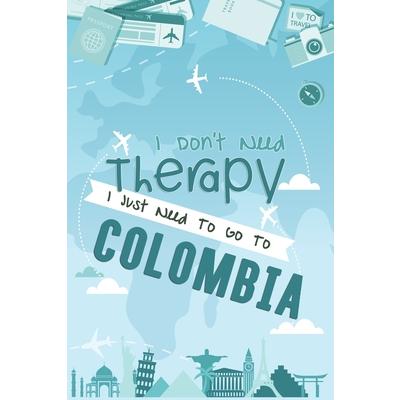 I Don’t Need Therapy I Just Need To Go To COLOMBIA