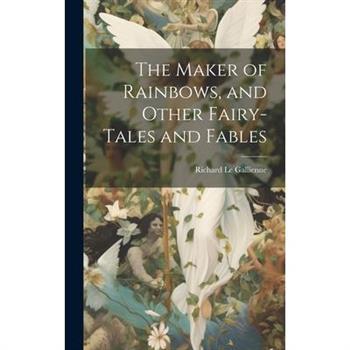 The Maker of Rainbows, and Other Fairy-tales and Fables