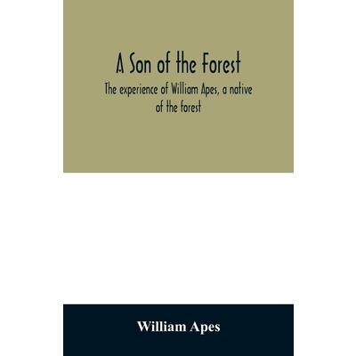A son of the forest. The experience of William Apes, a native of the forestAson of the for