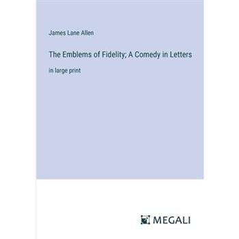 The Emblems of Fidelity; A Comedy in Letters