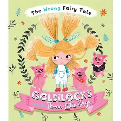 The Wrong Fairy Tale Goldilocks and the Three Little Pigs