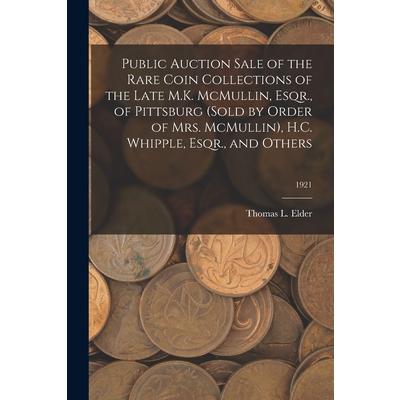 Public Auction Sale of the Rare Coin Collections of the Late M.K. McMullin, Esqr., of Pittsburg (Sold by Order of Mrs. McMullin), H.C. Whipple, Esqr., and Others; 1921 | 拾書所