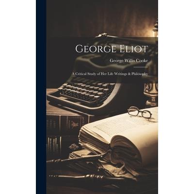 George Eliot; a Critical Study of Her Life Writings & Philosophy | 拾書所