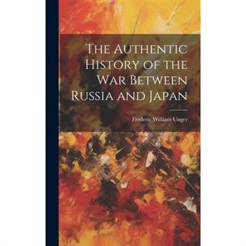 The Authentic History of the war Between Russia and Japan