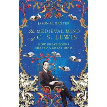The Medieval Mind of C. S. Lewis