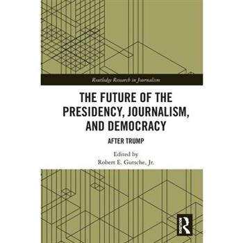 The Future of the Presidency, Journalism, and Democracy