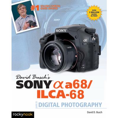 David Busch’s Sony Alpha A68/Ilca-68 Guide to Digital Photography
