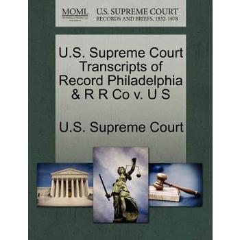 U.S. Supreme Court Transcripts of Record Philadelphia & R R Co V. U S