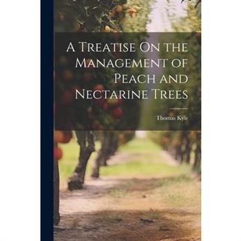 A Treatise On the Management of Peach and Nectarine Trees
