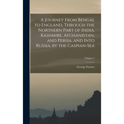 A Journey From Bengal to England, Through the Northern Part of India, Kashmire, Afghanistan, and Persia, and Into Russia, by the Caspian-Sea; Volume 1 | 拾書所