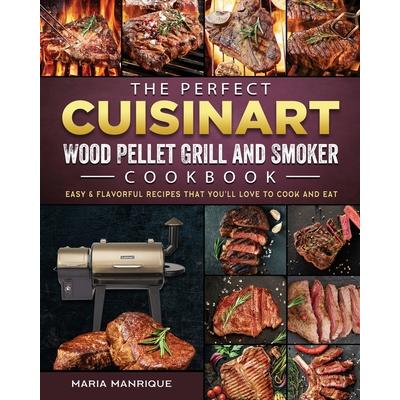 The Perfect Cuisinart Wood Pellet Grill and Smoker Cookbook