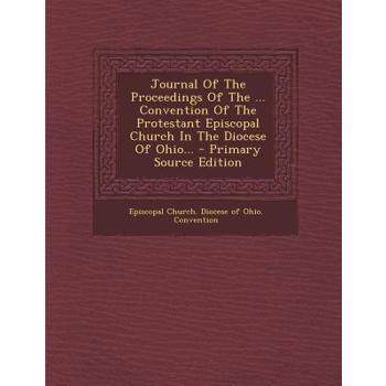 Journal of the Proceedings of the ... Convention of the Protestant Episcopal Church in the Diocese of Ohio... - Primary Source Edition